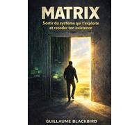 MATRIX: Sortir du système qui t'exploite et recoder ton existence
