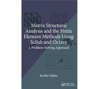 Matrix Structural Analysis and the Finite Element Methods Using Scilab and Octave - Habte Bedilu Addis Ababa Institute of Technology Ethiopia - Taylor amp Habte Bedilu Addis Ababa Institute of Technol