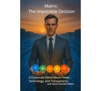 Matrix: The Impossible Decision: A Corporate Novel About Power, Technology, and Transparency