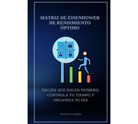 Matriz de Eisenhower de rendimiento óptimo: Decide qué hacer primero, controla tu tiempo y organiza tu día