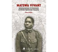 Matswa vivant: Anticolonialisme et citoyenneté en Afrique Equatoriale française