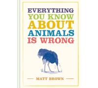 Matt Brown Everything You Know About Animals is Wrong (Relié)