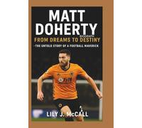 MATT DOHERTY BIOGRAPHY: From Dreams to Destiny - The Untold Story of a Football Maverick