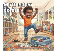 Matt est en colère: Une histoire d'un enfant qui doit gérer ses émotions, telle que la colère