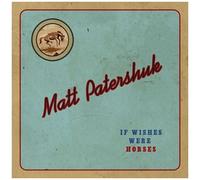 Matt Patershuk – If Wishes Were Horses – CD – Import