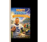 MATT PRATER: Inspiring Lessons from an NFL Record Holder for Kids Who Dream Big, Work Hard, and Believe in Themselves.