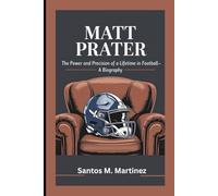 MATT PRATER: The Power and Precision of a Lifetime in Football-A Biography