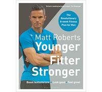 Matt Roberts' Younger, Fitter, Stronger: The Revolutionary 8-week Fitness Plan for Men