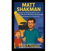 MATT SHAKMAN: Discover an American Director and Former Child Actor Who Brings Stories to Life (A Friendly Biography for Young Dreamers)