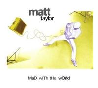 Matt Taylor - Mad With the World by Matt Taylor