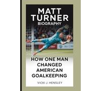 MATT TURNER BIOGRAPHY: How One Man Changed American Goalkeeping