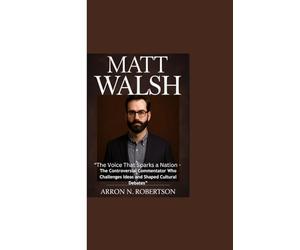 MATT WALSH: “The Voice That Sparks a Nation - The Controversial Commentator Who Challenges Ideas and Shaped Cultural Debates”