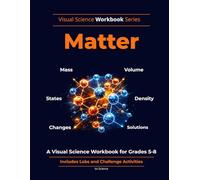 Matter: A Visual Science Workbook for Grades 5-8: Mass, Volume, Density, States of Matter, and Physical & Chemical Changes