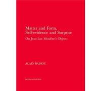 Matter and Form SelfEvidence and Surprise by Alain Badiou Unknown (Auteur)