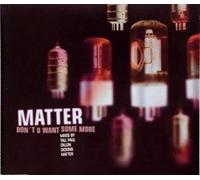 Matter - Don't U Want Some More [Import]