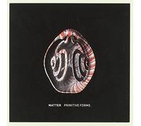 Matter - Primitive Forms [Import]