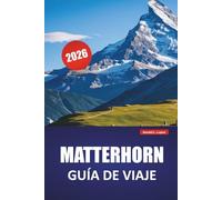 MATTERHORN GUÍA DE VIAJE 2026: Descubra joyas ocultas, rutas de senderismo, cocina local y experiencia cultural en los Alpes suizos