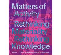 Matters of Activity: Rethinking Materiality, Rethinking Knowledge