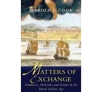 Matters Of Exchange - Commerce, Medicine And Science In The Dutch Golden Age
