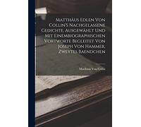 Matthäus Edlen Von Collin'S Nachgelassene Gedichte, Ausgewählt Und Mit Einembiographischen Vortworte Begleitet Von Joseph Von Hammer, Zweytes Baendchen