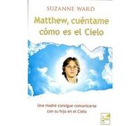 Matthew, Cuéntame Como Es El Cielo : Una Madre Consigue Comunicarse Con Su Hijo En El Cielo - Suzanne Ward Suzanne Ward (Auteur)