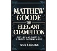 MATTHEW GOODE THE ELEGANT CHAMELEON: The Life and Craft of a British Screen Enigma