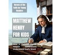 Matthew Henry for Kids: How a Faithful Pastor Helped Generations Understand God’s Word