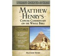 Matthew Henry's Concise Commentary on the Whole Bible: His Classic Writings. His Study Outlines. Pure and Simple…Matthew Henry