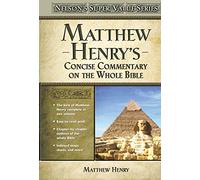 Matthew Henry's Concise Commentary on the Whole Bible: His Classic Writings. His Study Outlines. Pure and Simple…Matthew Henry