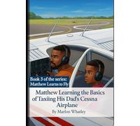 Matthew Learns the Basics of Taxiing His Dad's Cessna Airplane: Book 3 of the Book Series: Matthew Learns to Fly "A Fun and Educational Pilot Training ... Cockpit Controls, and Real Aviation Basics”