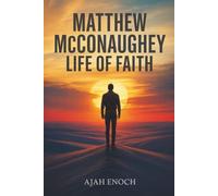 Matthew McConaughey Life of Faith: A Story of Overcoming Obstacles, Trusting in the Process, and Living Authentically through Belief, Courage, & ... your Dreams (An Unauthorized Biography)