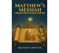 Matthew’s Messiah: A Messianic Study of the Gospel of Matthew
