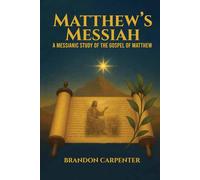 Matthew’s Messiah: A Messianic Study of the Gospel of Matthew