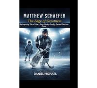 Matthew Schaefer: The Edge of Greatness: An inspiring story of How a Teen Hockey Prodigy Turned Pain into Power