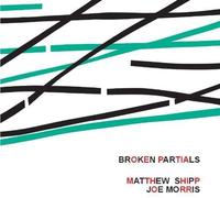 Matthew Shipp - Broken Partials with Joe Morris [Import]