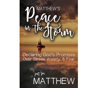 Matthew's Peace in the Storm: Declaring God's Personalized Promises Over Stress, Anxiety, and Fear