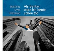 Matthias Ernst Holzmann - Als Banker wäre ich heute scho