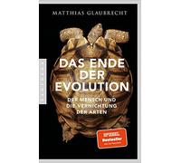 Matthias Glaubr Das Ende der Evolution: Der Mensch und die Vernichtung d (Poche)
