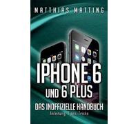 Matthias Matting iPhone 6 und 6 plus - das inoffizielle Handbuch. (Poche)