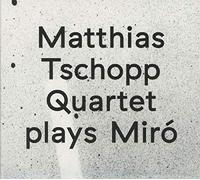 Matthias Tschopp Quartet : Plays Miró