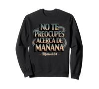 Matthieu 6:34 No Te Preocupes Del Manana Sweatshirt