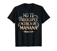 Matthieu 6:34 No Te Preocupes Del Manana T-Shirt