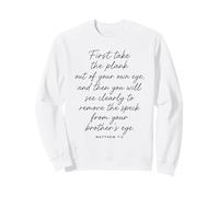 Matthieu 7:5 : Tout d'abord, sortez la Planche de Votre Propre œil Sweatshirt