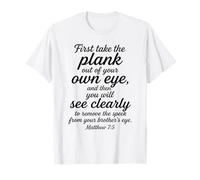 Matthieu 7:5 : Tout d'abord, sortez la Planche de Votre Propre œil T-Shirt