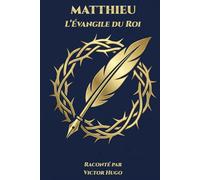Matthieu - L’Évangile du Roi: Raconté par Victor Hugo