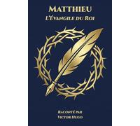Matthieu - L’Évangile du Roi: Raconté par Victor Hugo