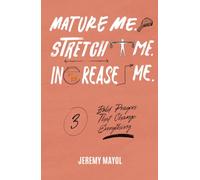 Mature Me. Stretch Me. Increase Me.: Three Bold Prayers That Change Everything