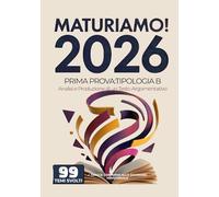 MaturiAmo! - Prima prova esame di Maturità: Temi svolti - Tipologia B - Analisi e Produzione di un Testo Argomentativo - 99 tracce (Maturità 2026)