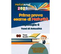 MaturiAmo! - Prima Prova Esame di Maturità - Tipologia C: 90 Temi d'Attualità Svolti 2025