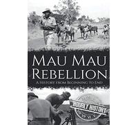 Mau Mau Rebellion: A History from Beginning to End